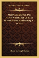 Merkwurdigkeiten Des Harzes Uberhaupt Und Des Furstenthums Blankenburg V1 (1791) 1166337960 Book Cover
