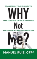 Why Not Me?: Transform Your Thoughts, Take Control of Your Finances, and Unlock Lifelong Freedom 1637658362 Book Cover