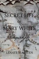 The Secret Life of Mary White: Darkness Into Light 198456269X Book Cover