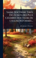 Saine Doctrine TirÃ(c)e Des Ã crits Des Plus CÃ(c)lèbres Docteurs De L'Ã(c)glise RÃ(c)formÃ(c)e... (French Edition) 1024827631 Book Cover
