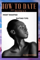 How To Date Any Woman: Most Wanted Dating Tips B0BDXTL71V Book Cover