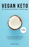 Vegan Keto & Intermittent Fasting: The easy 4-step / 4-week method to lose weight, detox your body and boost your energy! [Includes: 4-Week Meal Plan & 37 Tasty Keto Recipes] B08KQZB619 Book Cover