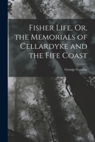 Fisher Life, Or, the Memorials of Cellardyke and the Fife Coast 1016500408 Book Cover