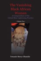 The Vanishing Black African Woman: Volume Two: A Compendium of the Global Skin-Lightening Practice 9956763683 Book Cover
