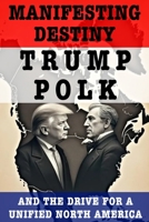 Manifesting Destiny: Trump, Polk, and the Push for a Unified North America 199870422X Book Cover