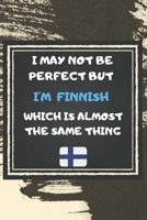 I May Not Be Perfect But I'm Finnish Which Is Almost The Same Thing Notebook Gift For Finland Lover: Lined Notebook / Journal Gift, 120 Pages, 6x9, Soft Cover, Matte Finish 1676954015 Book Cover