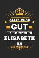 Alles wird gut denn jetzt ist Elisabeth da: Notizbuch gepunktet DIN A5 - 120 Seiten f�r Notizen, Zeichnungen, Formeln Organizer Schreibheft Planer Tagebuch 1695651170 Book Cover