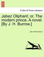 Jabez Oliphant; or, The modern prince. A novel. [By J. H. Burrow.] 1241380236 Book Cover
