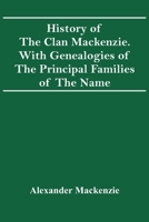 History Of The Clan Mackenzie. With Genealogies Of The Principal Families Of The Name 9354416357 Book Cover