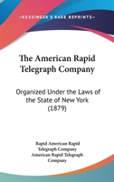 The American Rapid Telegraph Company: Organized Under The Laws Of The State Of New York 1120723647 Book Cover