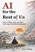 AI for the Rest of Us: How to Think, Talk, and Thrive in the Age of Artificial Intelligence B0GY3WQJPJ Book Cover