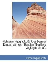Kalevalan Kysymyksi�: Opas Suomen Kansan Vanhojen Runojen Tilaajille Ja K�ytt�jille Ynn� ... 1116381486 Book Cover