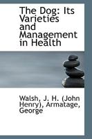 The Dog: Its Varieties and Management in Health 1376931427 Book Cover