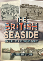 The British Seaside: An Illustrated History 1445679396 Book Cover