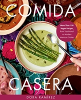 Comida Casera: More Than 100 Vegan Recipes, from Traditional to Modern Mexican Dishes 030683281X Book Cover