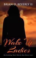 Wake Up Ladies: Reclaiming That Which Has Been Lost 1978130600 Book Cover