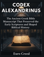 Codex Alexandrinus: The Ancient Greek Bible Manuscript That Preserved the Early Scriptures and Shaped Biblical History B0H6FW19F9 Book Cover