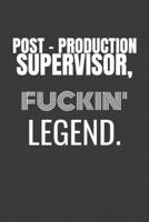 POST-PRODUCTION SUPERVISOR FUCKIN LEGEND: POST PRODUCTION SUPERVISOR TV/flim prodcution crew appreciation gift. Fun gift for your production office and crew 1687158126 Book Cover