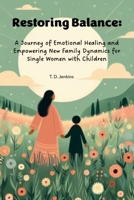 Restoring Balance: A Journey of Emotional Healing and Empowering New Family Dynamics for Single Women with Children B0DXC7R4XC Book Cover