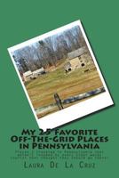 My 25 Favorite off-The-Grid Places in Pennsylvania : Places I Traveled in Pennsylvania That Weren't Invaded by Every Other Wacky Tourist That Thought They Should Go There! 1721829059 Book Cover