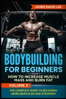 Bodybuilding for Beginners: How To Increase Muscle Mass And Burn Fat. The Complete Guide To Becoming More Muscular And Stronger. Volume 2 B084WKLTRP Book Cover