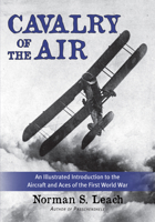 Cavalry of the Air: An Illustrated Introduction to the Aircraft and Aces of the First World War 1459723325 Book Cover