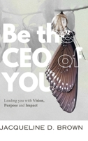Be the CEO of YOU: Leading You with Vision, Purpose and Impact B0F9248WHR Book Cover