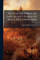 Noticia Histórica De Las Calles Y Plazas De Xerez De La Frontera 1148432906 Book Cover
