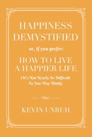 Happiness Demystified: How to Live a Happier Life 1958877638 Book Cover