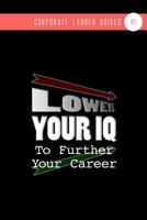 Lower Your IQ To Further Your Career: 1798703629 Book Cover