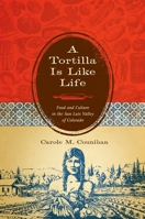 A Tortilla Is Like Life: Food and Culture in the San Luis Valley of Colorado 0292723105 Book Cover