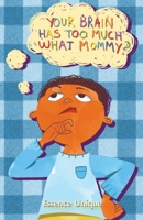 Your Brain Has Too Much What, Mommy 1954414781 Book Cover