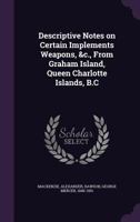 Descriptive Notes on Certain Implements, Weapons from Graham Island, Queen Charlotte Islands 1354282647 Book Cover