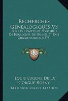 Recherches Genealogiques V3: Sur Les Comtes De Ponthieu, De Boulogne, De Guines Et Pays Circonvoisins (1875) 1160240329 Book Cover