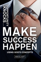 When Opportunity Knocks ... Make Success Happen: Using God's Concepts 163357198X Book Cover