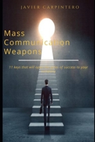MASS COMMUNICATION WEAPONS: 11 keys to open the door of success (Spanish Edition) B088T18M45 Book Cover