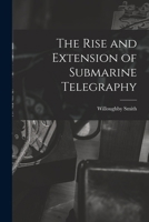 The Rise and Extension of Submarine Telegraphy 1016997450 Book Cover