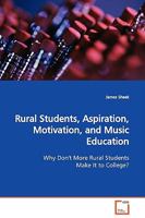 Rural Students, Aspiration, Motivation, and Music Education: Why Don't More Rural Students Make It to College? 3639112997 Book Cover