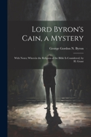 Lord Byron's Cain, a Mystery: With Notes; Wherein the Religion of the Bible Is Considered, by H. Grant 102122006X Book Cover