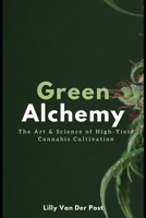 Green Alchemy: The Art & Science of High-Yield Cannabis Cultivation B0F3PLVL16 Book Cover