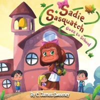 Sadie Sasquatch Goes to School B0BZXB7844 Book Cover