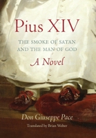 Pius XIV: The Smoke of Satan and the Man of God 1990685935 Book Cover