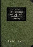 A Treatise on Commercial Starters in Butter and Cheese Making 1021933058 Book Cover