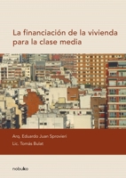 La financiacion de la vivienda para la clase media / The Financing of Housing for the Middle Class (Spanish Edition) 9875842907 Book Cover