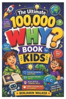 The Ultimate 100,000 WHY? Book for Kids: Explore Fascinating Questions, Discover Amazing Facts, Build Critical Thinking Skills, and Spark a Lifelong Love of Learning for Ages 6–12 B0HBVBFQLN Book Cover