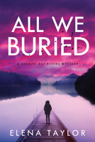 All We Buried: A Sheriff Bet Rivers Mystery 1643852914 Book Cover