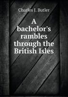 A Bachelor's Rambles Through the British Isles 3337216811 Book Cover