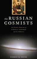 The Russian Cosmists: The Esoteric Futurism of Nikolai Fedorov and His Followers 0199892946 Book Cover