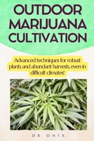 OUTDOOR MARIJUANA CULTIVATION: Advanced techniques for robust plants and abundant harvests, even in difficult climates! (how to grow marijuana) B0F5995RXL Book Cover