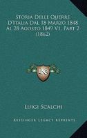 Storia Delle Querre D'Italia Dal 18 Marzo 1848 Al 28 Agosto 1849 V1, Part 2 (1862) 1174422459 Book Cover